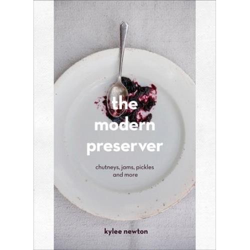 The Modern Preserver Kylee Newton Cookbook